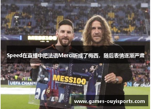 Speed在直播中把法语Merci听成了梅西，随后表情逐渐严肃